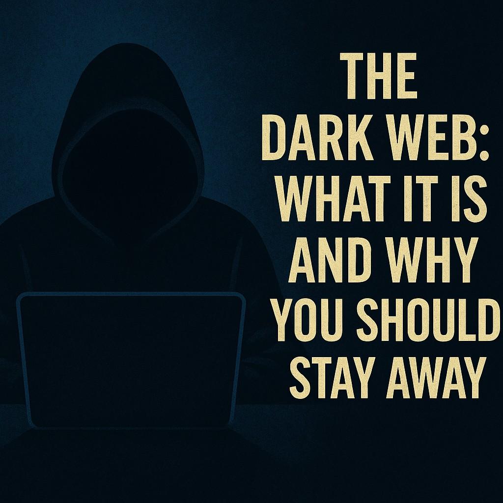 The Dark Web: What It Is and Why You Should Stay Away